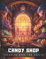 Candy Shop Coloring Book for Adults: An Adult Coloring Book with Detailed Illustrations of Candy Shop Interiors, Perfect for Stress Relief and Relaxation - 50 Coloring Pages