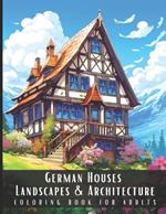 German Houses Landscapes & Architecture Coloring Book for Adults: Beautiful Nature Landscapes Sceneries and Foreign Buildings Coloring Book for Adults, Perfect for Stress Relief and Relaxation - 50 Coloring Pages