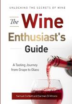 The Wine Enthusiast's Guide: Unlocking the Secrets of Wine A Tasting Journey from Grape to Glass