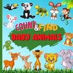 Count & Find Baby Animals: A Fun Counting Picture Puzzle Book for Kids Filled with Colorful Baby Animals Counting Book For Preschoolers and Kindergarten Boys