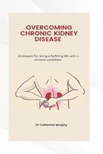 Managing Chronic Kidney Disease: Strategies for living a fulfilling life with a chronic condition