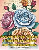 Flowers in Vivid Colors: A Therapeutic Garden for Your Imagination