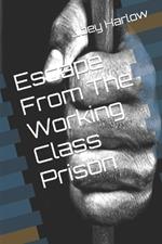 Escape From The Working Class Prison