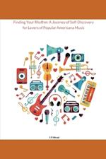 Finding Your Rhythm: A Journey of Self-Discovery for Lovers of Popular Americana Music: Harmonizing Passion, Identity and Soundscapes in the Tapestry of your Journey