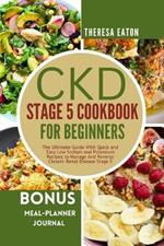 Ckd Stage 5 Cookbook for Beginners: The Ultimate Guide With Quick and Easy Low Sodium and Potassium Recipes to Manage And Reverse Chronic Renal Disease Stage 5