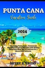 Punta Cana Vacation Guide 2024: Unveiling Punta Cana: Dominican Republic's Tropical Paradise with Hidden Gems and Must See Attractions for a Memorable Getaway