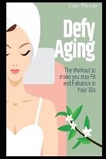 Defy Aging: The Workout to make you stay Fit and Fabulous in Your 30s