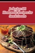 Jerky Joy: 101 Homemade Recipes for Snack Lovers