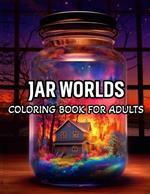 Jar Worlds Coloring Book For Adults: Adult Colored Pages Featuring Beautiful Flowers, Nature Landscape, Adorable Animals, and Many More, Designs for Stress Relief and Relaxation!