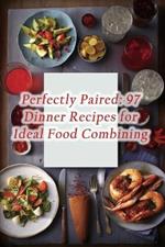 Perfectly Paired: 97 Dinner Recipes for Ideal Food Combining