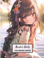 Anime Girls Coloring Book: 117 Beautiful Japanese Anime Fashion Coloring Pages for Kids, Teens and Adults!