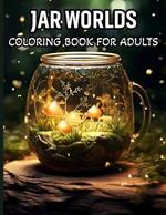 Jar Worlds Coloring Book For Adults: Coloring Book For Adults And Teens Featuring Tiny Worlds with Cute Flowers, Fantasy scenes, City Life And More For Stress Relief And Relaxation !