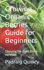 Growing Organic Berries Guide for Beginners: Choosing the Right Berry Varieties