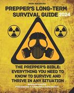 Prepper's Long-Term Survival Guide: The Prepper's Bible: Everything You Need to Know to Survive and Thrive in Any Situation