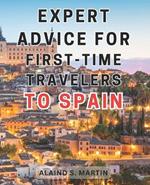 Expert advice for first-time travelers to Spain: Unleash an Unforgettable Journey through Spain's Cultural Marvels and Breathtaking Mediterranean Landscapes