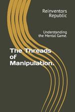 The Threads of Manipulation.: Understanding the Mental Game.