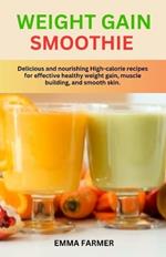 Weight Gain Smoothie: Delicious and nourishing High-calorie recipes for effective healthy weight gain, muscle building and smooth skin.