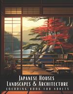 Japanese Houses Landscapes & Architecture Coloring Book for Adults: Beautiful Nature Landscapes Sceneries and Foreign Buildings Coloring Book for Adults, Perfect for Stress Relief and Relaxation - 50 Coloring Pages