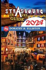 Strasbourg travels 2024: A comprehensive Guide in understanding all you need to know about Strasbourg, Cathedral Notre-Dame, La Petite France, Strasbourg Cathedral.