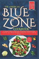 The American Blue Zone Cookbook: A Complete Longevity Diet Guide with Healthy Delicious Recipes, Food Lists, and a 28-day Meal Plan for Beginners, to Live to 100 and Beyond.