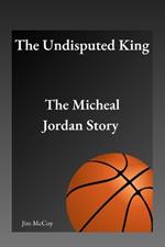 The Undisputed King: The Micheal Jordan Story