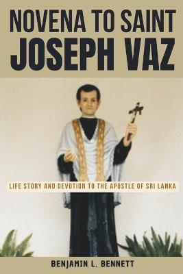 Novena to Saint Joseph Vaz: Life Story and Devotion to the Apostle of Sri Lanka - Benjamin L Bennett - cover