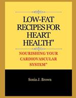 Low-Fat Recipes for Heart Health: Nourishing Your Cardiovascular System