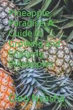 Pineapple Paradise: A Guide to Growing and Enjoying Pineapples