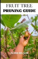 The Fruit Tree Pruning Guide: Cultivate Abundance and Foster Healthy Harvests with 