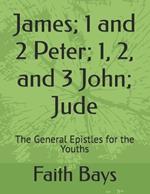 James; 1 and 2 Peter; 1, 2, and 3 John; Jude: The General Epistles for the Youths