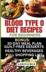 Blood Type O Diet Recipes for Beginners: Quick and Easy Delicious Diet Recipes for Blood Type O Positive and O Negative: Tailored Nutrition for Optimal Health, Energy, and Weight Loss