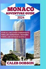 Monaco Adventure Guide 2024: Your All-Inclusive Companion to Thrilling Expeditions, Charming Towns, and Outdoor Marvels