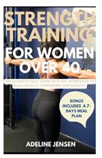 Strength Training for Women Over 40: The Ultimate Fully Guide with 40+ Workouts to Build Muscle, Confidence and Vitality