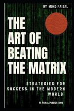 The Art of Beating the Matrix: Strategies for Success in the Modern World