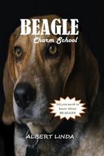 Beagle Charm School 2024: Unlocking the Full Potential of Your Beagle Through Positive Reinforcement, Behavioral Tips, and Tail-Wagging Success Stories