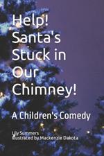 Help! Santa's Stuck in Our Chimney!: A Children's Comedy