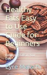 Healthy Fats Easy to Use Guide for Beginners: Balancing Fats in Your Diet