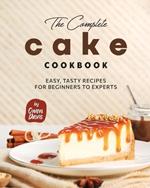 The Complete Cake Cookbook: Easy, Tasty Recipes for Beginners to Experts