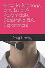 How To Manage and Build A Automobile Dealership BDC Department