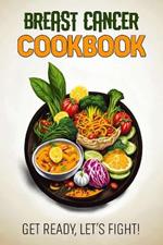 Breast Cancer Cookbook: Feeding Hope, Nurturing Health