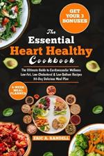 The Essential Heart Healthy Cookbook: The Complete Guide to Cardiovascular Wellness Low-Fat, Low-Cholesterol & Low-Sodium Recipes 30-Day Delicious Meal Plan