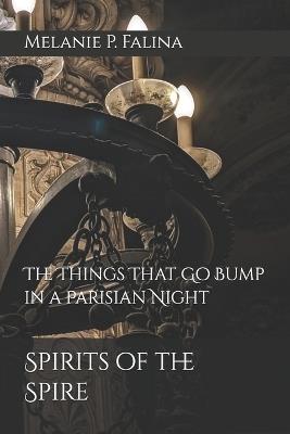 Spirits of the Spire: The Things That Go Bump in a Parisian Night - Melanie P Falina - cover