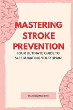 Mastering Stroke Prevention: Your Ultimate Guide to Safeguarding Your Brain