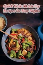 Quick Wok: 98 Stir Fry Recipes for Busy Nights