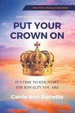 Put Your Crown On: It's Time to Reign Like the Royalty You Are