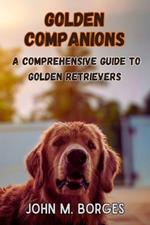 Golden Companions: A Comprehensive Guide to Golden Retrievers