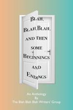 Blah, Blah, Blah and Then Some - Beginnings and Endings: An Anthology for the Blah, Blah, Blah Writers' Group