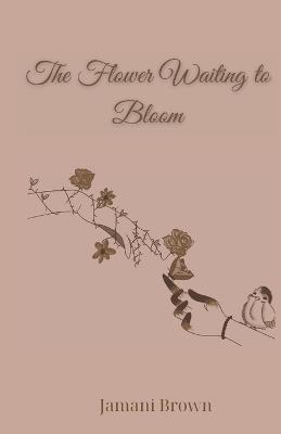 The Flower Waiting to Bloom - Jamani Brown - cover