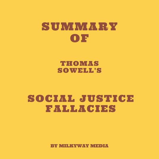 Summary of Thomas Sowell's Social Justice Fallacies