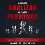 Cómo Analizar A Las Personas: Técnicas secretas de la psicología oscura para leer rápidamente a las personas como a un libro, con manipulación encubierta, lenguaje corporal, PNL y habilidades de control mental para protegerte.